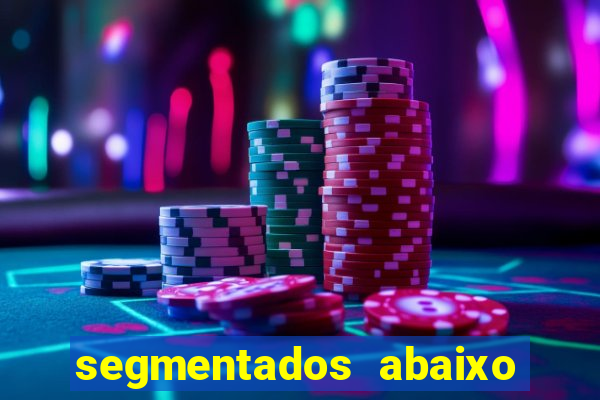 segmentados abaixo do normal